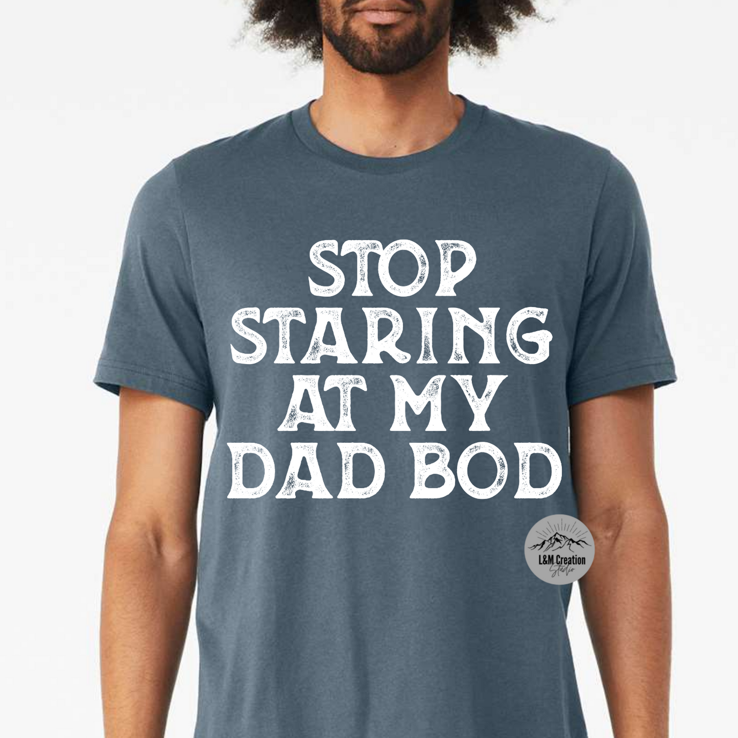 Stop staring at my Dad Bod _Screen Print