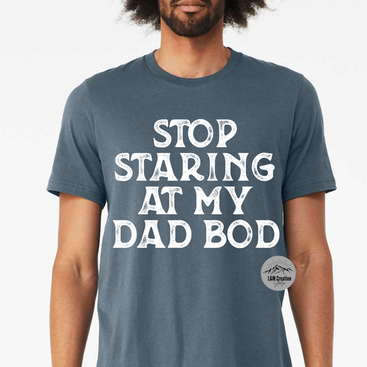 Stop staring at my Dad Bod _Screen Print