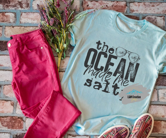 The Ocean made me salty ....T-shirt