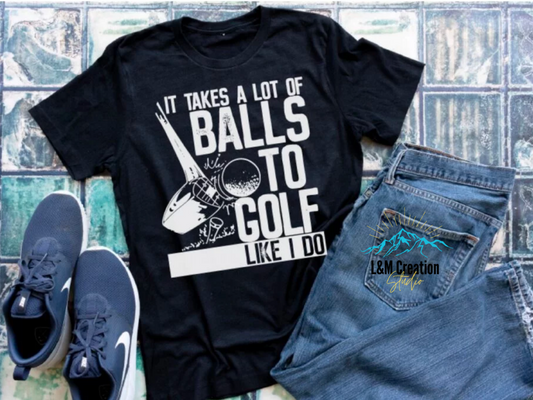 It Takes A Lot of Balls to Golf Like I Do_Screen Print