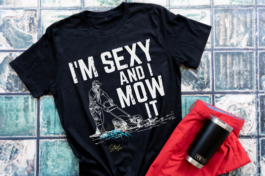 I'm Sexy and I mow it..... _Screen Print